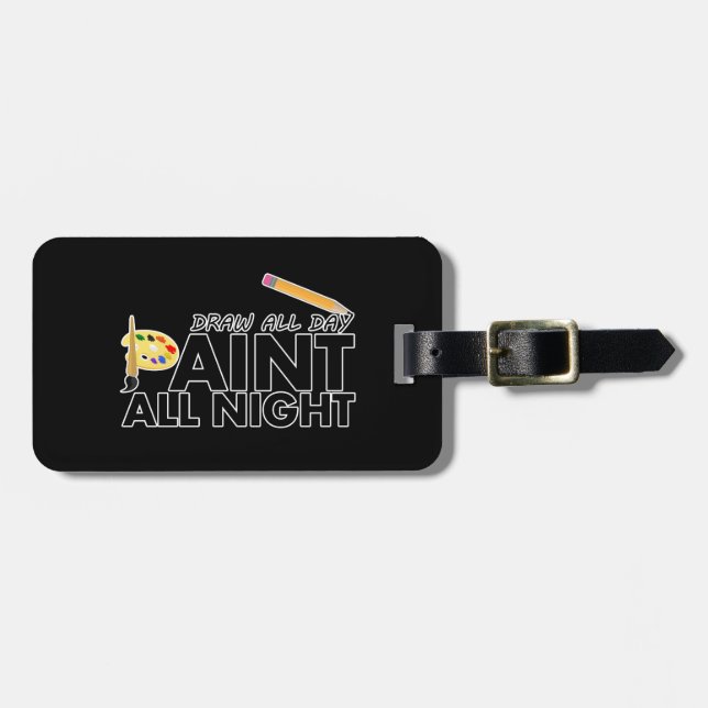 Draw all day, Paint all night   Luggage Tag (Front Horizontal)