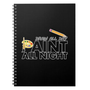 Draw all day, Paint all night Notebook