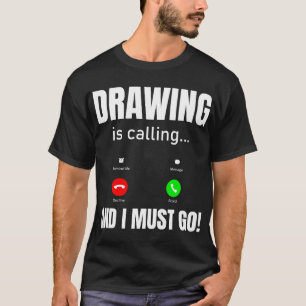 Drawing Is Calling And I Must Go T-Shirt