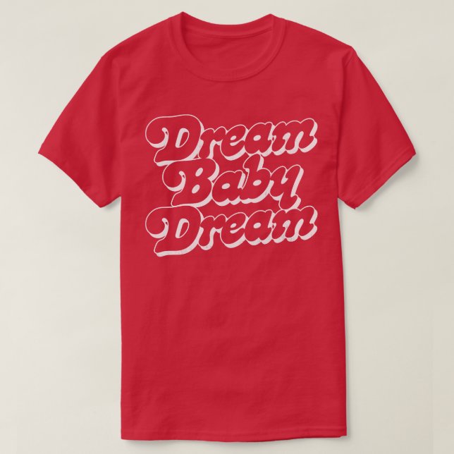 Dream Baby Dream 2 T-Shirt (Design Front)