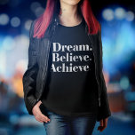 Dream. Believe. Achieve. Life Quote T-Shirt<br><div class="desc">Girly-Girl-Graphics: Motivate yourself and the whole world with this trendy and stylishly customizable, yet fashionably and beautifully modern girly simple white font text typography elegantly printed Dream. Believe. Achieve. Life Quote T-Shirt that makes a classy and uniquely chic birthday, graduation, Christmas, or any day gift for yourself or the friends...</div>