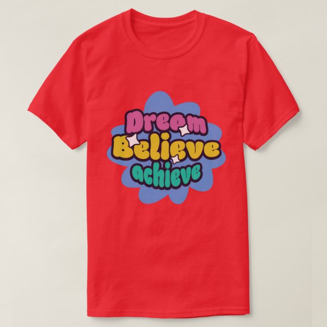 dream believe achieve T-Shirt (Design Front)