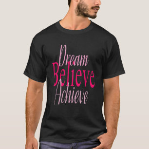 Dream Believe Achieve T-Shirt