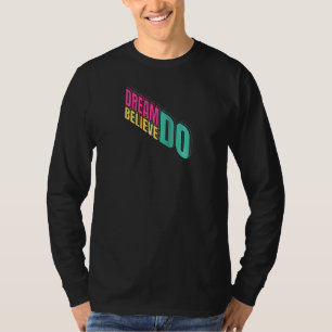 Dream Believe Do. Make Your Dreams Come True. Insp T-Shirt