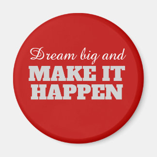 Dream big and Make it Happen Magnet