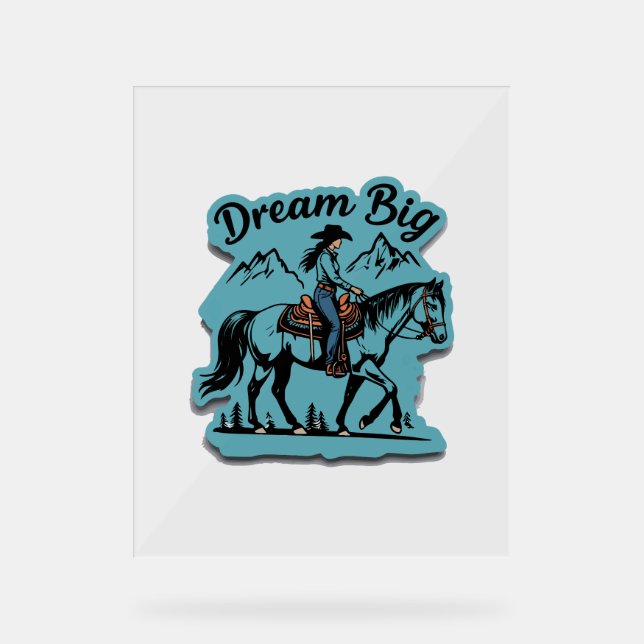 Dream Big- Cowgirl Riding Horse Acrylic Sign (Front)