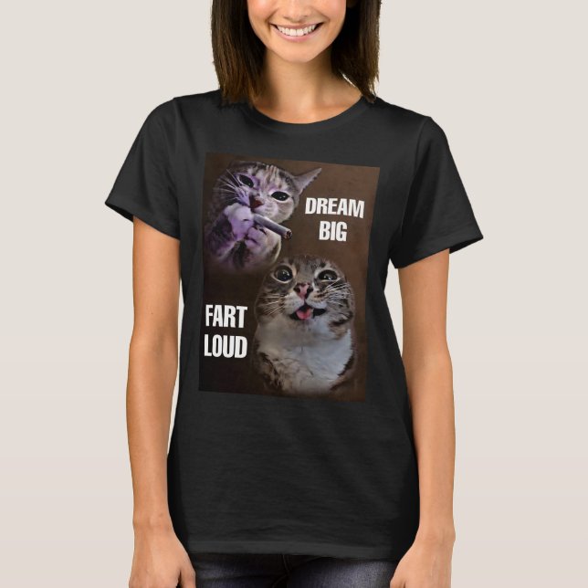 Dream big fart loud cat meme women  T-Shirt (Front)