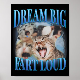 Dream Big Fart Loud Cringe Funny Cat Cursed Meme Poster