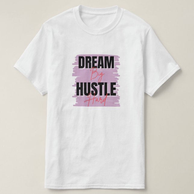 Dream Big & Hustle – Custom-designed Motivational  T-Shirt (Design Front)
