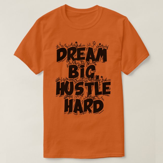 Dream Big Hustle Hard  2 T-Shirt (Design Front)