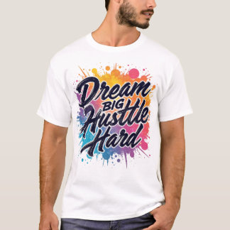 Dream Big Hustle Hard – Motivational  T-Shirt