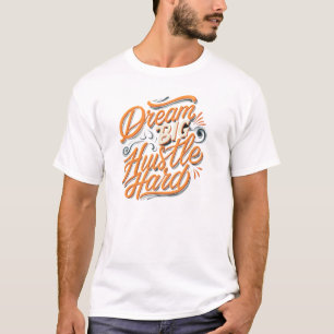 Dream big hustle hard T-Shirt