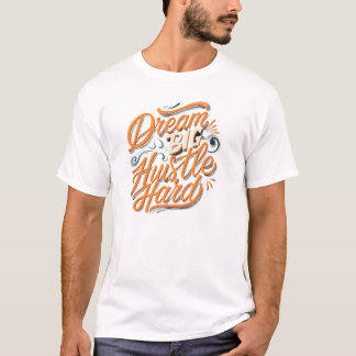 Dream big hustle hard  T-Shirt