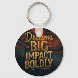 Dream Big Impact Boldly  Key Ring