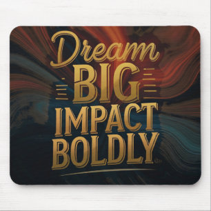 Dream Big Impact Boldly Mouse Mat