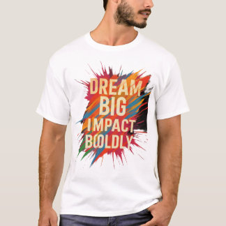Dream Big Impact Boldly T-Shirt