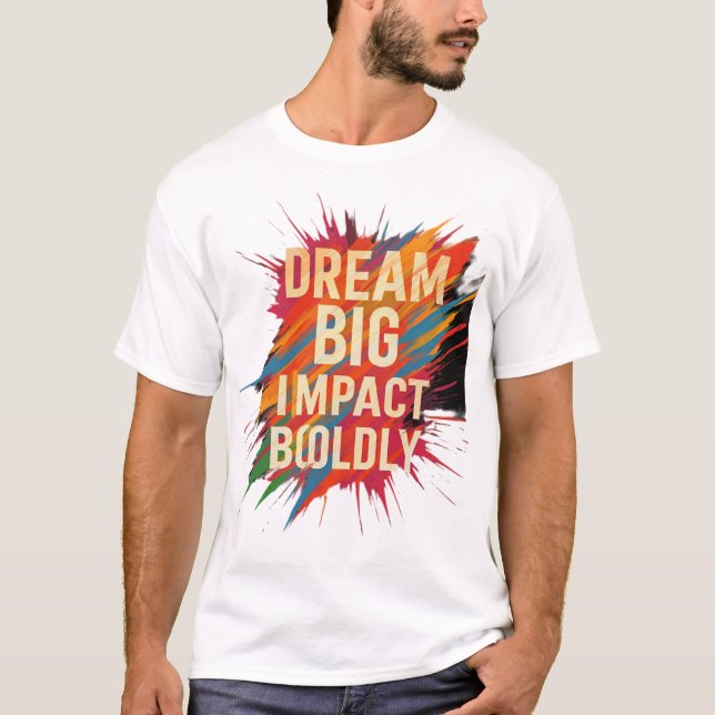 Dream Big Impact Boldly T-Shirt (Front)