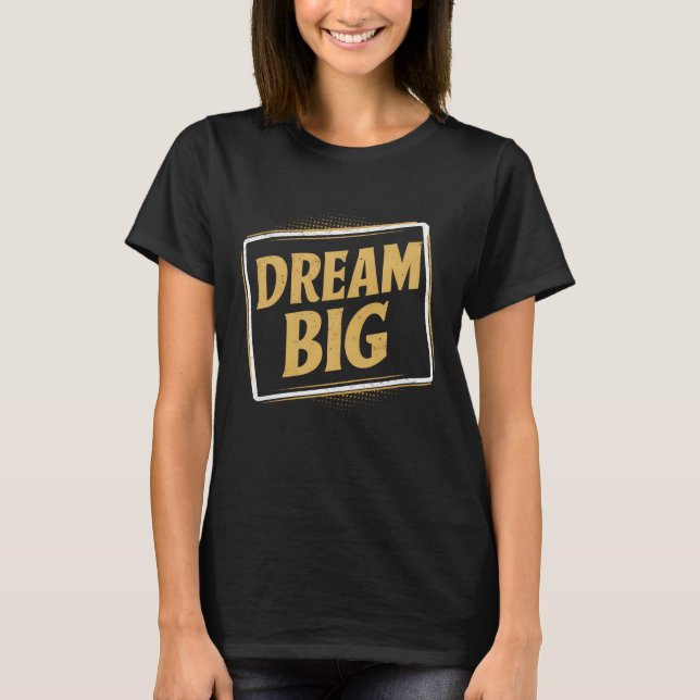 Dream Big - Inspiration and motivation T-Shirt (Front)