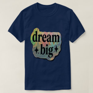 Dream Big Inspirational – Motivational  T-Shirt