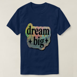 Dream Big Inspirational – Motivational T-Shirt
