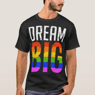 Dream Big LGBT Rainbow Gay Pride  T-Shirt