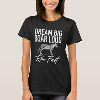 Dream Big Roar Loud Run Fast Leopard T-Shirt