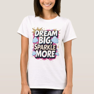 Dream Big Sparkle More Motivational Quote T-Shirt