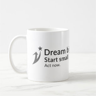Dream big. Start small. Act now. Coffee Mug