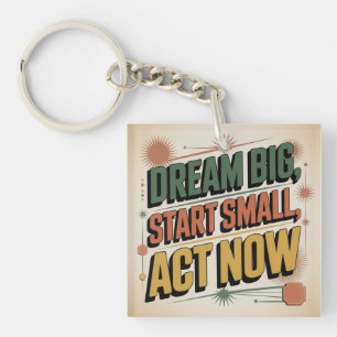 Dream Big, Start Small, Act Now Key Ring