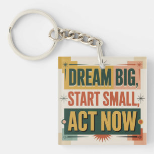 Dream Big, Start Small, Act Now Key Ring