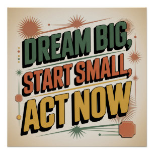 Dream Big, Start Small, Act Now Poster
