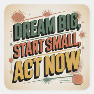 Dream Big, Start Small, Act Now Square Sticker