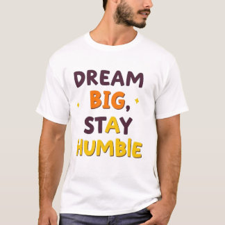 Dream Big, Stay Humble" – Motivational Quote Desig T-Shirt