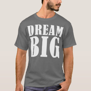 Dream BIG T-Shirt