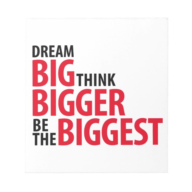 Dream big, think bigger, be the biggets notepad (Front)