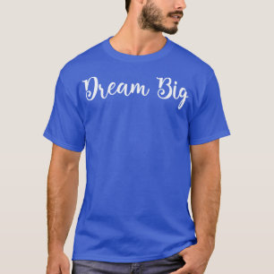 Dream Big White Text T-Shirt