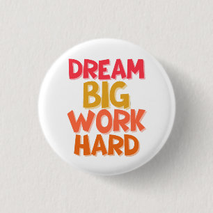 DREAM BIG WORK HARD 3 CM ROUND BADGE