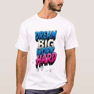 Dream Big, Work Hard: A Motivational Mantra T-Shirt