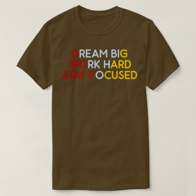 Dream Big Work Hard Stay Focused  7 T-Shirt (Design Front)