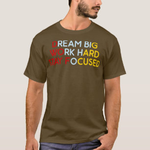 Dream Big Work Hard Stay Focused 7 T-Shirt