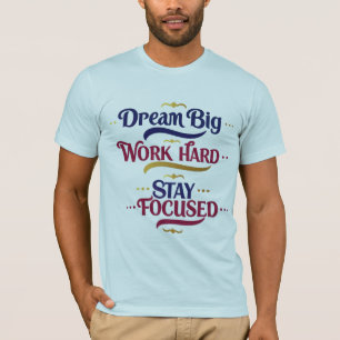 Dream Big, Work Hard, Stay Focused - Motivational T-Shirt