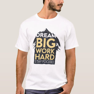 Dream big, work hard, stay focused T-Shirt