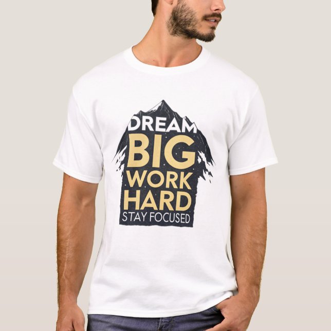Dream big, work hard, stay focused T-Shirt (Front)