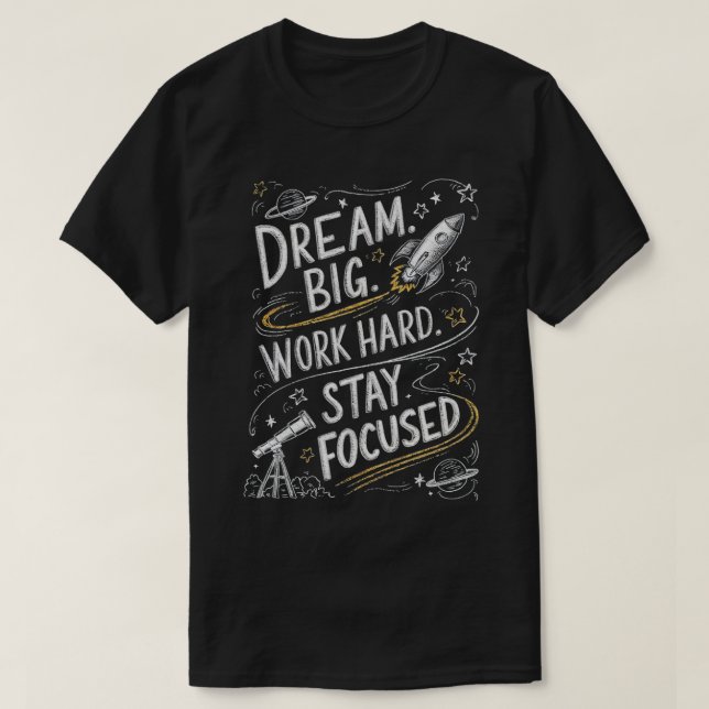 Dream big Work hard Stay focused T-Shirt (Design Front)