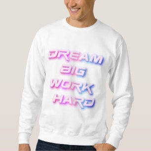 Dream Big, Work Hard Sweatshirt