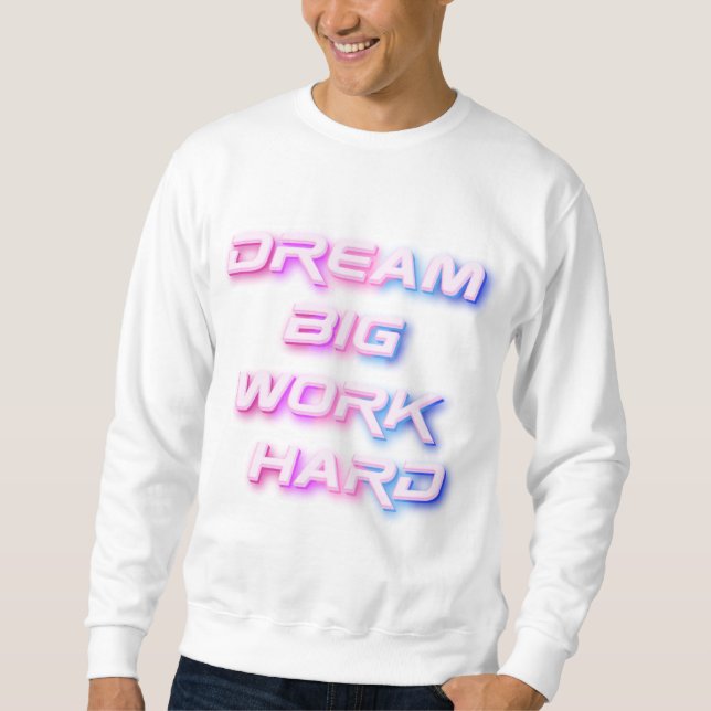 Dream Big, Work Hard Sweatshirt (Front)