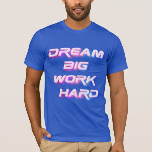 Dream Big, Work Hard T-Shirt
