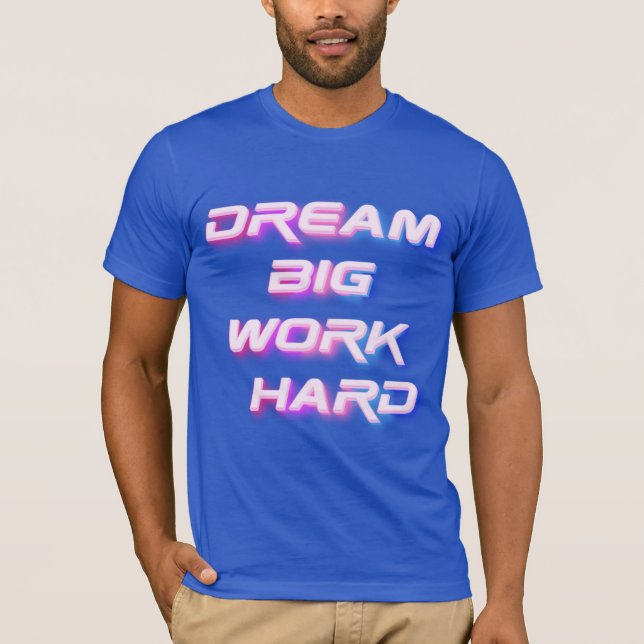 Dream Big, Work Hard T-Shirt (Front)