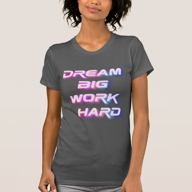 Dream Big, Work Hard T-Shirt (Front)