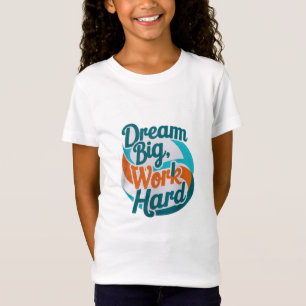 Dream Big, Work Hard T-Shirt